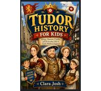 TUDOR HISTORY FOR KIDS: Kings, Queens, Castles, and Everyday Life in Early Modern England