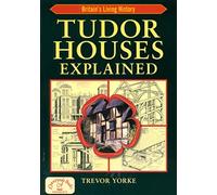 Tudor Houses Explained - an Illustrated Easy-Reference Guide (Britain's Architectural History)