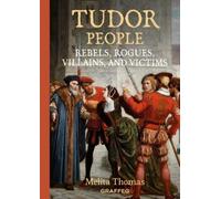 Tudor People: Rebels Rogues Villains and Victims