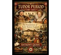 Tudor Period (1485-1603): The Foundations of Early Modern England (British History)