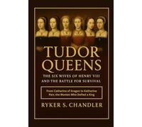 Tudor Queens - The Six Wives of Henry VIII and the Battle for Survival: From Catherine of Aragon to Katherine Parr, the Women Who Defied a King ... individuals lost amid historic upheaval)