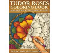 Tudor Roses Coloring Book: Intricate Historic Floral Designs for Adults