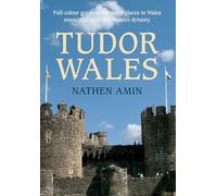 Tudor Wales: Full-Colour Guide to the Many Places in Wales Associated with This Famous Dynasty