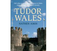 Tudor Wales : Full-Colour Guide to the Many Places in Wales Associated with This Famous Dynasty