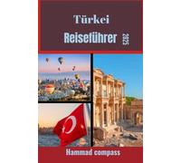 Türkei Reiseführer 2025: Entdecken Sie die Seele der Türkei durch Kultur, Natur und zeitlose Abenteuer