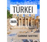 Türkei REISEFÜHRER 2025: Entdecken Sie lokale Tipps, Geheimtipps und wichtige Einblicke für ein unvergessliches Abenteuer.