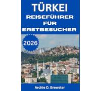 TÜRKEI-REISEFÜHRER FÜR ERSTBESUCHER 2026: Handbuch zu den attraktivsten Orten und lokalen Erlebnissen mit Karten