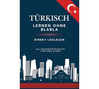Türkisch lernen ohne Blabla: Direkt loslegen - Alltagswortschatz für den Start