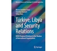 Türkiye, Libya and Security Relations: MENA Regional Relations in the Shadow of International Organisations (Advanced Sciences and Technologies for Security Applications)