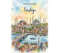 Türkiye Travel Diary: Travel Journal Istanbul - Plan Your Türkiye Vacation. Notebook to Preserve Unforgettable Travel Memories and Highlights! Perfect Gift for Travelers and Globetrotters
