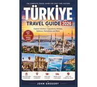 TÜRKIYE TRAVEL GUIDE 2026 FOR FIRST-TIME VISITORS: Your Complete Guide to Istanbul, Cappadocia, Antalya, Ephesus, Pamukkale, Turkish Cuisine, Culture, Transportation and Unforgettable Experiences