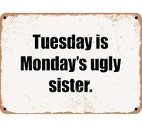 Tuesday is Monday's Ugly Sister Creative Funny Novelty Decorate Home Garden Cafes Offices Shops Bars Clubs Gift Plaque Tin Sign 8x12 Inch
