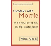 Tuesdays With Morrie : An old man, a young man, and life's greatest lesson