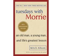 Tuesdays With Morrie : An old man, a young man, and life's greatest lesson