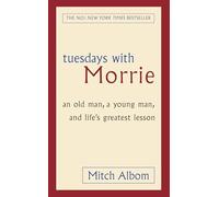 Tuesdays With Morrie: An old man, a young man, and life's greatest lesson