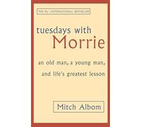 Tuesdays with Morrie: An Old Man, a Young Man and Life's Greatest Lesson