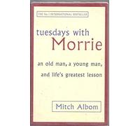Tuesdays with Morrie: An Old Man, a Young Man, and Life's Greatest Lesson: An Old Man, a Young Man, and Life's Greatest Lesson