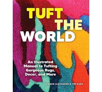 Tuft the World : An Illustrated Manual to Tufting Gorgeous Rugs, Decor, and More