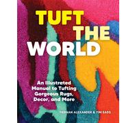 Tuft the World : An Illustrated Manual to Tufting Gorgeous Rugs, Decor, and More