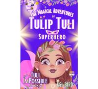 Tuli ImPossible: A Magical Fairy Tale about "I AM" Power, Possibility, Choices, and the Magic of Being Different (The Magical Adventures of Tulip Tuli Superhero)