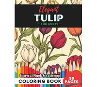 Tulip Coloring Book for Adults: 50 pages of creative escapes in bloom (Flowers and Trees Coloring Books for Adults)