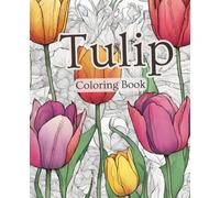 Tulip coloring book with 51 pages | Early bloomer coloring book | Floral Coloring Book | Flowers Coloring Book | Spring Coloring Book | Nature ... of Tulips in This Captivating Coloring Book!
