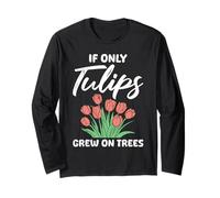 Tulip Garden IF ONLY TULIPS GREW ON TREES Funny Tulips Long Sleeve T-Shirt