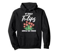 Tulip Garden IF ONLY TULIPS GREW ON TREES Funny Tulips Pullover Hoodie