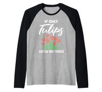 Tulip Garden IF ONLY TULIPS GREW ON TREES Funny Tulips Raglan Baseball Tee