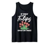 Tulip Garden IF ONLY TULIPS GREW ON TREES Funny Tulips Tank Top