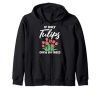 Tulip Garden IF ONLY TULIPS GREW ON TREES Funny Tulips Zip Hoodie