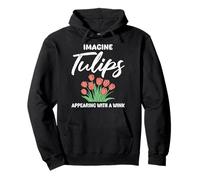 Tulip Garden IMAGINE TULIPS APPEAR WITHIN A WINK Funny Pullover Hoodie
