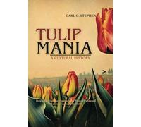 Tulip Mania, A Cultural History: How a 17th Century Speculative Frenzy Predicted Modern Financial Bubbles