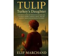 Tulip Turkey’s Daughter: A Historical Novel of the Dutch Golden Age, Ottoman Empire, Gardens, Greed, and the Journey from Constantinople to Leiden
