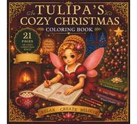 Tulipa's Cozy Christmas Coloring Book; 21 Pages of Fairy Magic , Festive Fun and Holiday Cheer for All Ages (The Tulipa Fairy Princess Adventure Series)