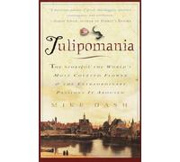 Tulipomania: The Story of the World's Most Coveted Flower & the Extraordinary Passions It Aroused