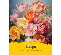 Tulips Coloring Book for Adults: 44 Intricate Designs of Tulip Flowers | Coloring Book for Adults Relaxation
