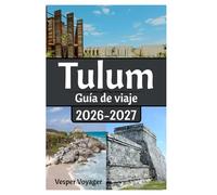 Tulum Guía de viaje 2026-2027: Descifra las rutas de las constelaciones mayas, inmersiones en cavernas de agua dulce, frecuencias en clubes de playa y ... salado del paraíso indómito de Yucatán.