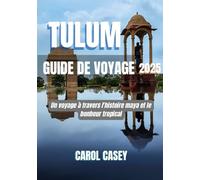 TULUM GUIDE DE VOYAGE 2025: Un voyage à travers l'histoire maya et le bonheur tropical