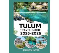 TULUM TRAVEL GUIDE 2025-2026: Explore Mexico’s Caribbean Treasure, the Riviera Maya’s Most Stunning Spots Revealed