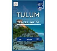 TULUM TRAVEL GUIDE 2025: : Explore Mexico's Most Vibrant Beach Town: Cenotes, Ruins, Local Food, and Real Travel Tips for Every Kind of Explorer
