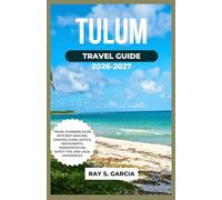 Tulum travel guide 2026-2027: TRAVEL PLANNING GUIDE WITH BEST BEACHES, CENOTES, RUINS, HOTELS, RESTAURANTS, TRANSPORTATION, SAFETY TIPS, AND LOCAL EXPERIENCES