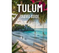 TULUM TRAVEL GUIDE: From Ruins to Rooftops: Explore Mexico’s Riviera Maya with Insider Tips, Jungle Escapes, and Wellness Retreats (CALLAHAN TRAVELS)