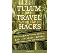 Tulum Travel Hacks 2025-2026: 50 Must Know Tips to Survive & Thrive in Mexico's Paradise (Without Losing Your Money or Sanity) Tulum Travel Guide