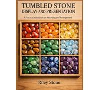 TUMBLED STONE DISPLAY AND PRESENTATION: A Practical Handbook on Mounting and Arrangement