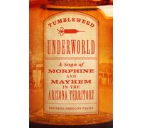 Tumbleweed Underworld : A Saga of Morphine and Mayhem in the Arizona Territory