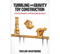 TUMBLING AND GRAVITY TOY CONSTRUCTION: A Practical Handbook on Self-Moving Wooden Figures