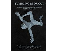 TUMBLING IN OR OUT: THOUGHTS ABOUT GOD AND RELIGION IN A SECULAR AGE