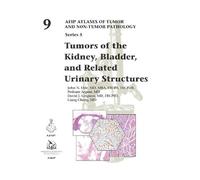 Tumors of the Kidney, Bladder, and Related Urinary Structures: 9 (AFIP Atlases of Tumor and Non-tumor Pathology, Series 5)