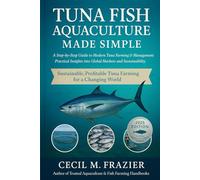 TUNA FISH AQUACULTURE MADE SIMPLE: A Step-by-Step Guide to Modern Tuna Farming, management, and global market insights
